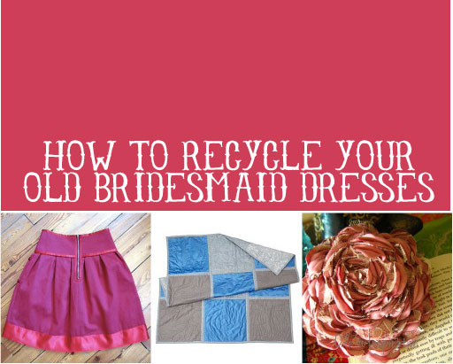 How to Recycle Your Old Bridesmaid Dresses via lilblueboo.com