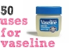 Random Beauty Tip: 50 uses for vaseline via lilblueboo.com