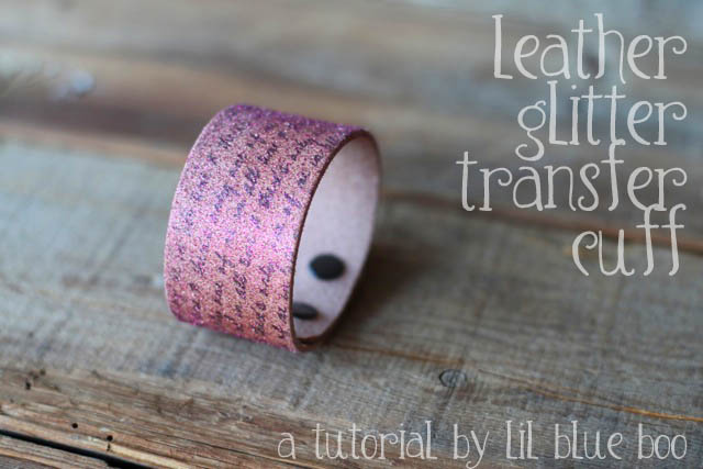 Glittery Leather Cuff with Transfer DIY Tutorial and Download via lilblueboo.com