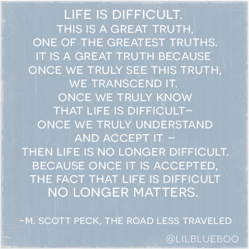 This is a Great Truth: Life is Difficult via Ashley Hackshaw / Lil Blue Boo #quote M. Scott Peck Road Less Traveled